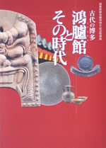 特別企画展「鴻臚館跡発掘20周年記念特別展　古代の博多－鴻臚館とその時代－」図録