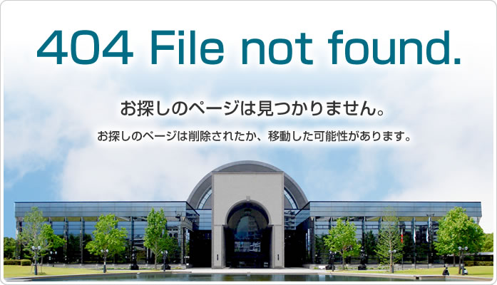 404 File not fount. お探しのページは見つかりません。　お探しのページは削除されたか、移動した可能性があります。