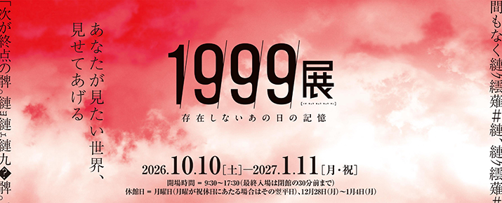 特別展 1999展 - 存在しないあの日の記憶 –